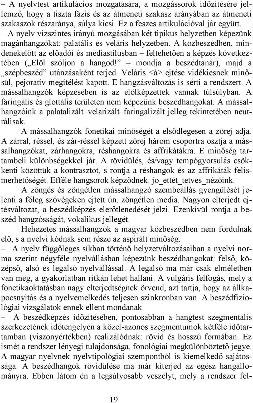 A közbeszédben, mindenekelőtt az előadói és médiastílusban feltehetően a képzés következtében ( Elöl szóljon a hangod! mondja a beszédtanár), majd a szépbeszéd utánzásaként terjed.