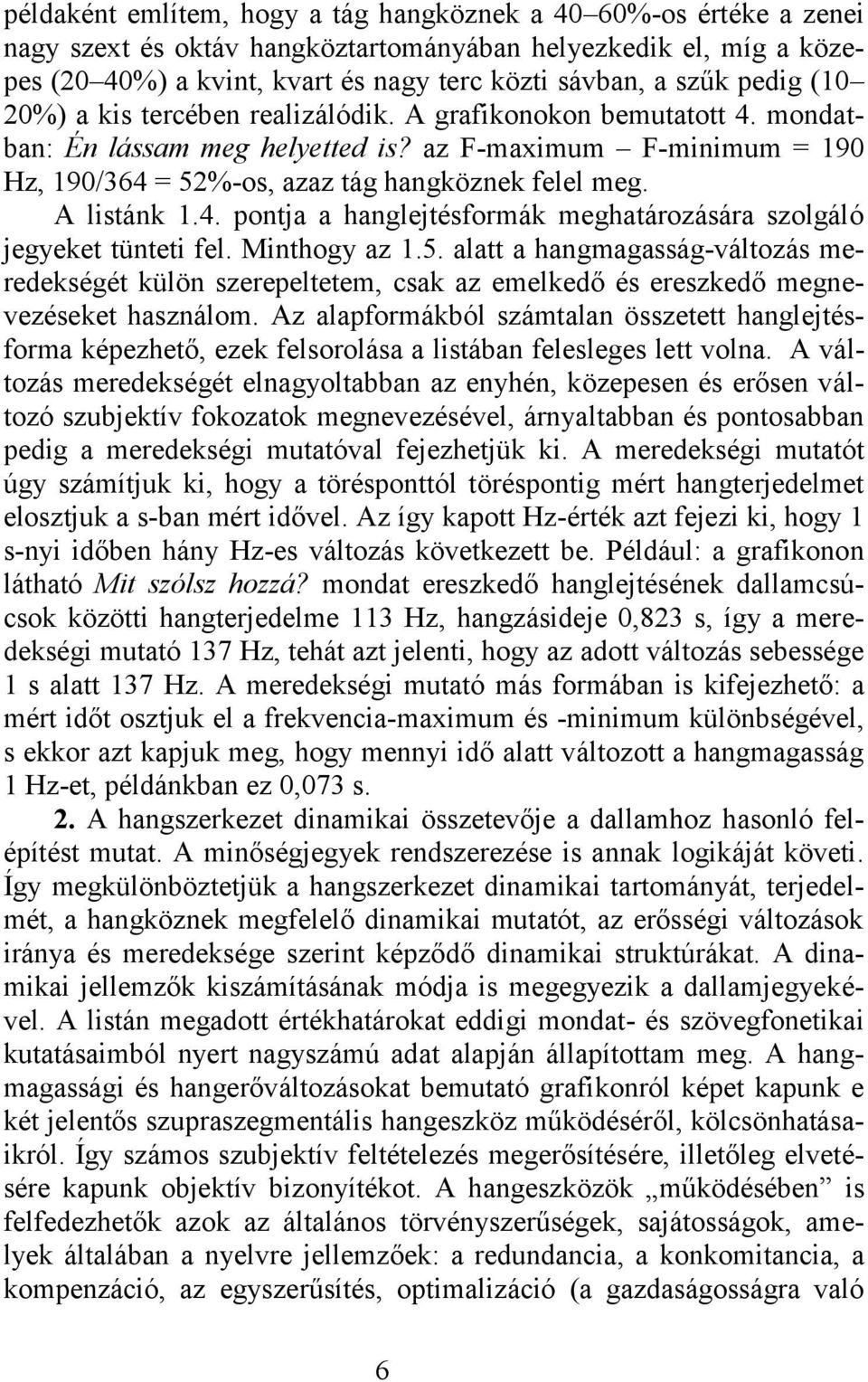 A listánk 1.4. pontja a hanglejtésformák meghatározására szolgáló jegyeket tünteti fel. Minthogy az 1.5.