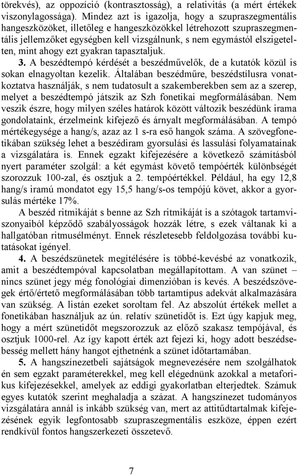 mint ahogy ezt gyakran tapasztaljuk. 3. A beszédtempó kérdését a beszédművelők, de a kutatók közül is sokan elnagyoltan kezelik.