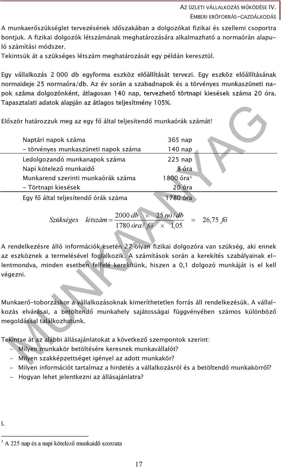 Az év során a szabadnapok és a törvényes munkaszüneti napok száma dolgozónként, átlagosan 140 nap, tervezhető törtnapi kiesések száma 20 óra. Tapasztalati adatok alapján az átlagos teljesítmény 105%.