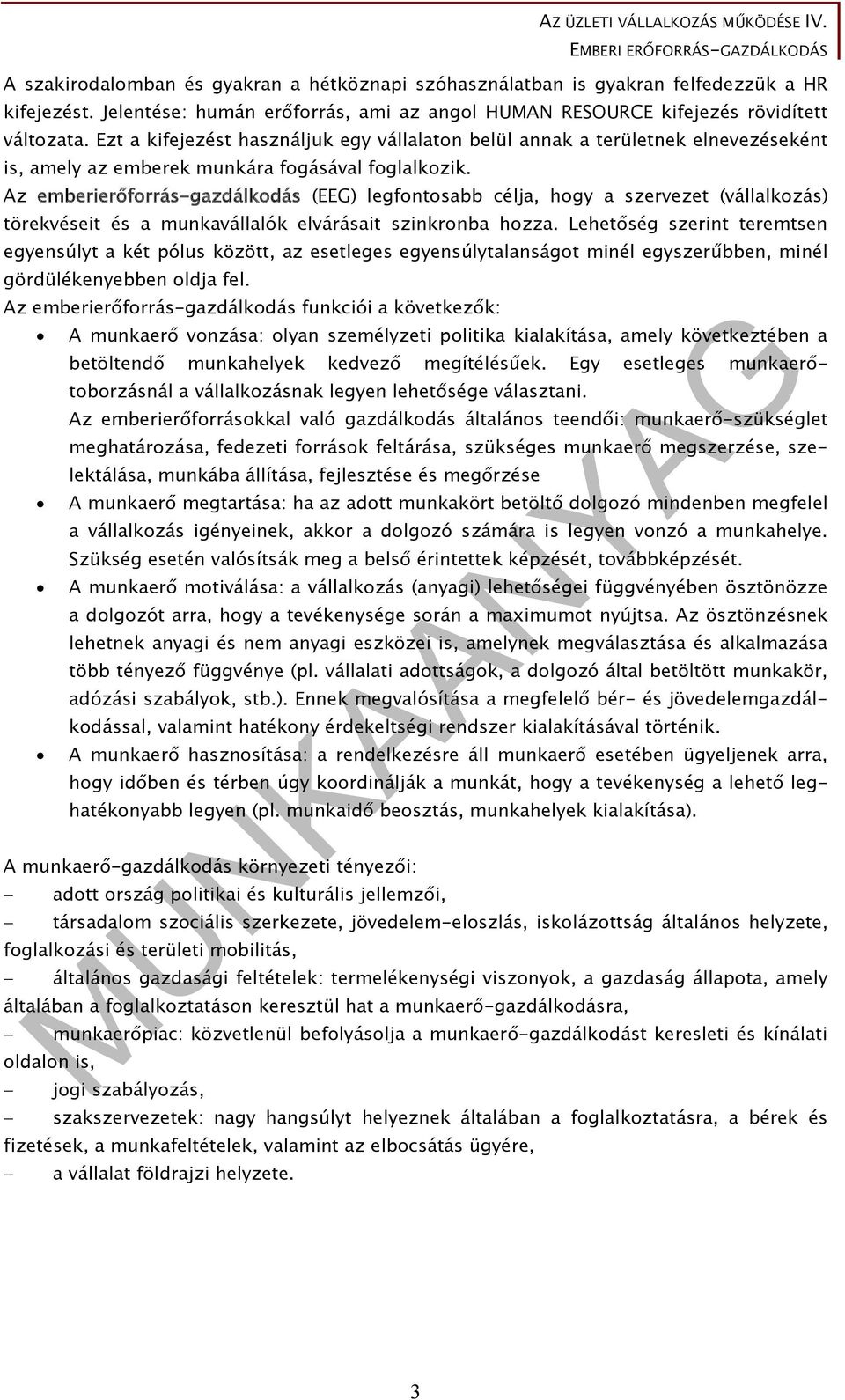 Az emberierőforrás-gazdálkodás (EEG) legfontosabb célja, hogy a szervezet (vállalkozás) törekvéseit és a munkavállalók elvárásait szinkronba hozza.