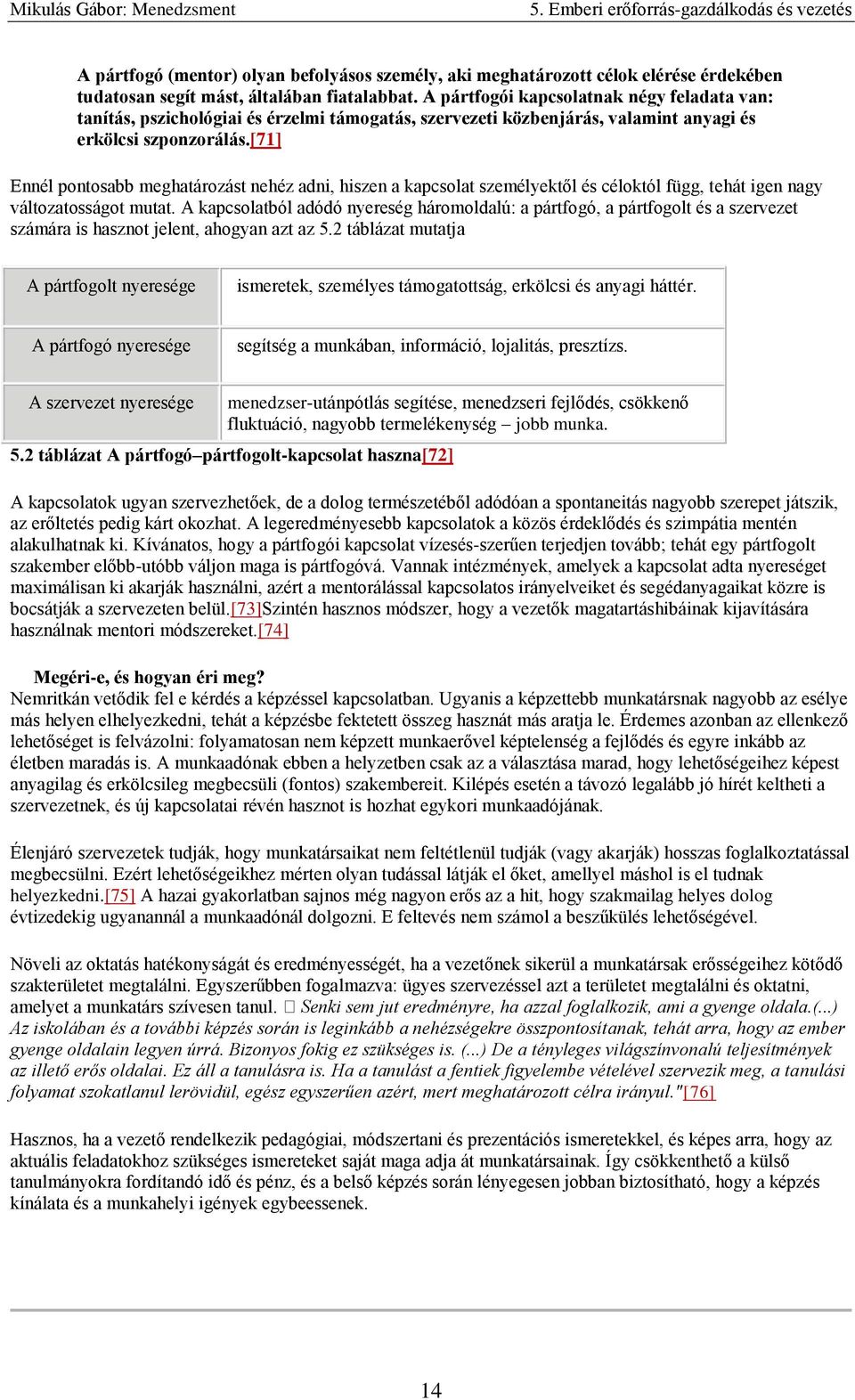 [71] Ennél pontosabb meghatározást nehéz adni, hiszen a kapcsolat személyektől és céloktól függ, tehát igen nagy változatosságot mutat.