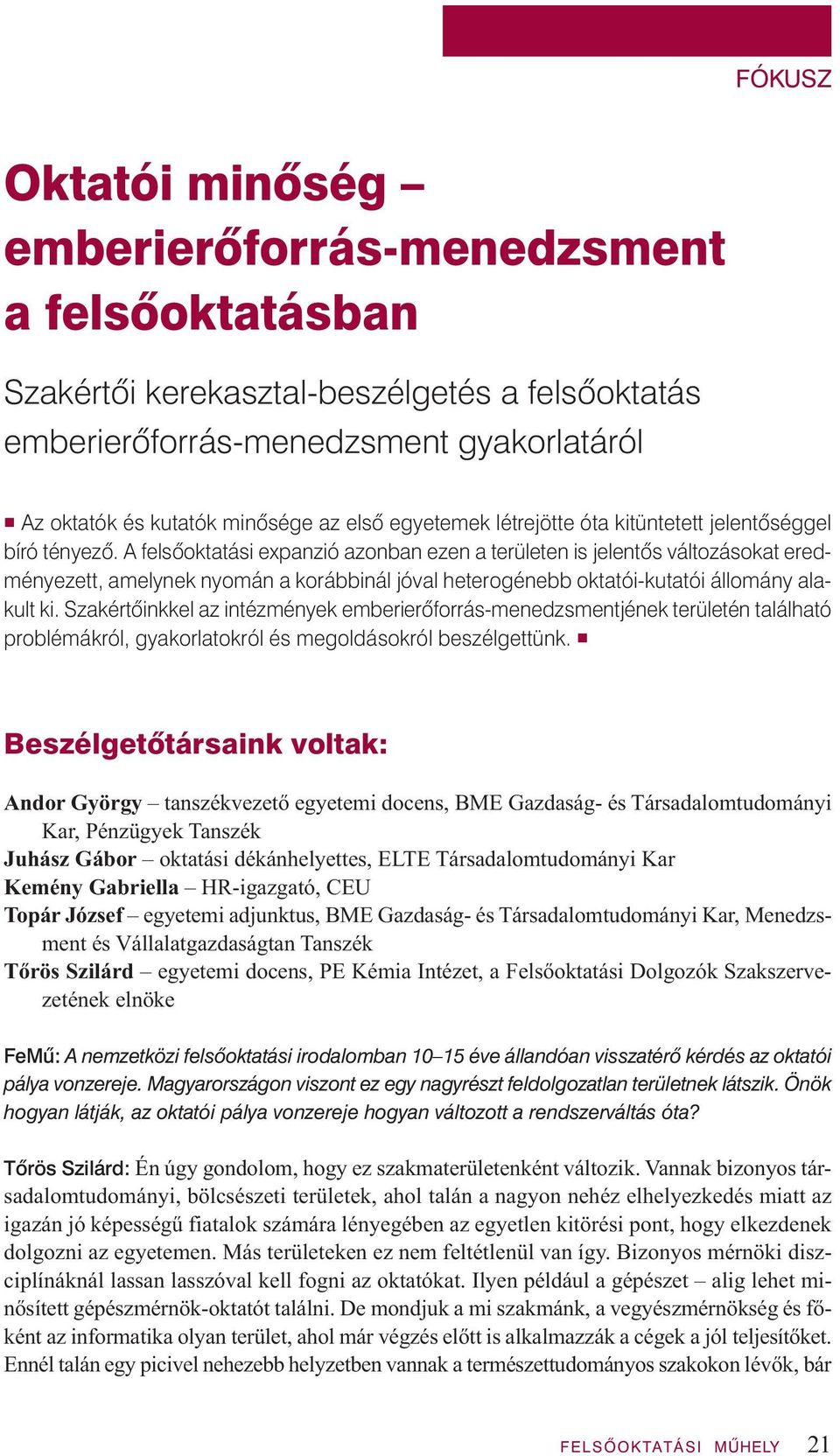 A felsôoktatási expanzió azonban ezen a területen is jelentôs változásokat eredményezett, amelynek nyomán a korábbinál jóval heterogénebb oktatói-kutatói állomány alakult ki.