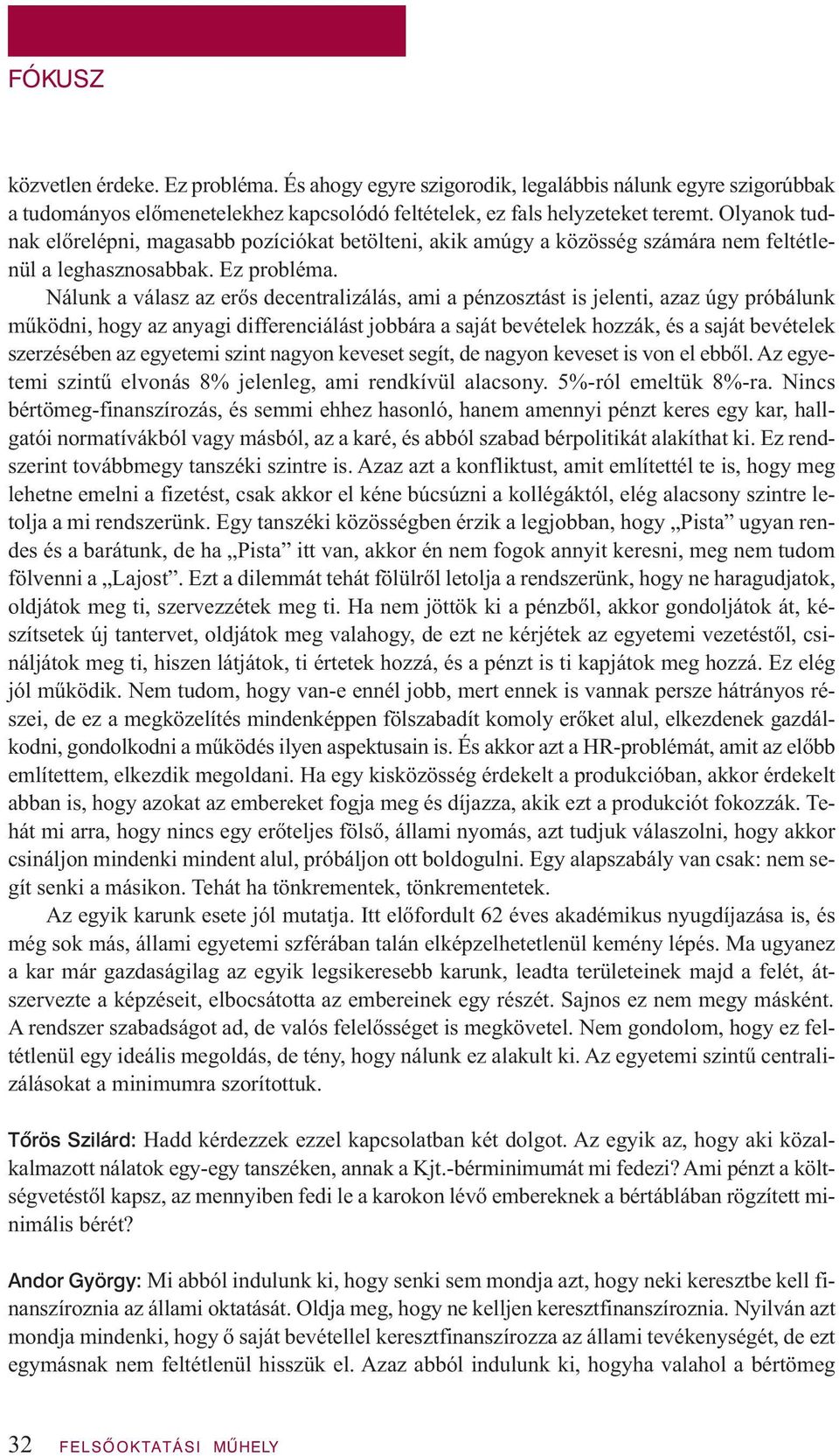 Nálunk a válasz az erős decentralizálás, ami a pénzosztást is jelenti, azaz úgy próbálunk működni, hogy az anyagi differenciálást jobbára a saját bevételek hozzák, és a saját bevételek szerzésében az