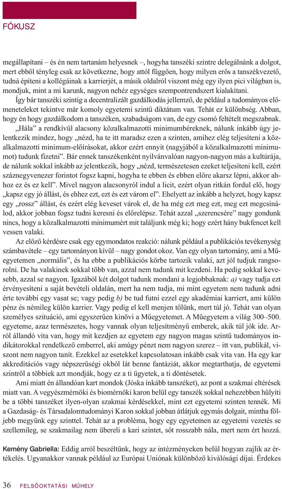 Így bár tanszéki szintig a decentralizált gazdálkodás jellemző, de például a tudományos előmeneteleket tekintve már komoly egyetemi szintű diktátum van. Tehát ez különbség.