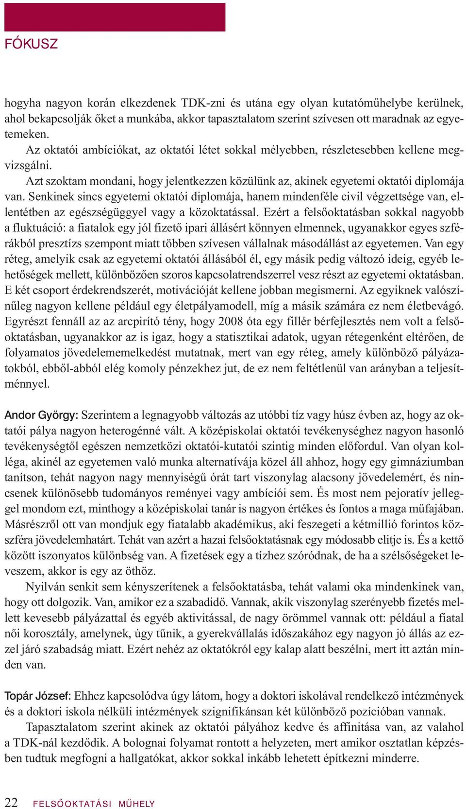 Senkinek sincs egyetemi oktatói diplomája, hanem mindenféle civil végzettsége van, ellentétben az egészségüggyel vagy a közoktatással.