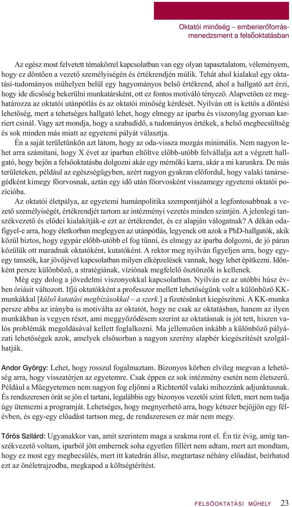 Tehát ahol kialakul egy oktatási-tudományos műhelyen belül egy hagyományos belső értékrend, ahol a hallgató azt érzi, hogy ide dicsőség bekerülni munkatársként, ott ez fontos motiváló tényező.