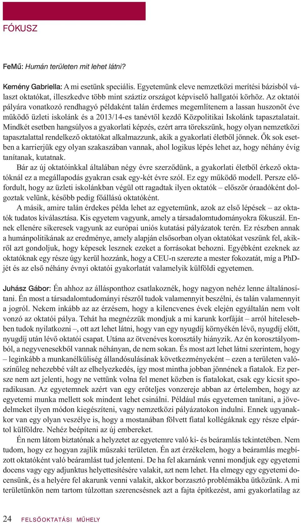 Az oktatói pályára vonatkozó rendhagyó példaként talán érdemes megemlítenem a lassan huszonöt éve működő üzleti iskolánk és a 2013/14-es tanévtől kezdő Közpolitikai Iskolánk tapasztalatait.