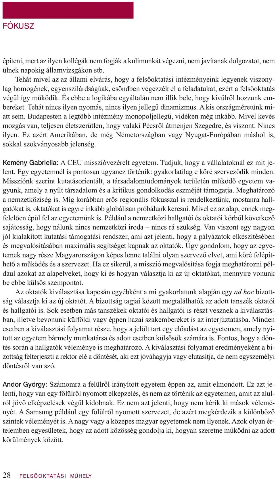 És ebbe a logikába egyáltalán nem illik bele, hogy kívülről hozzunk embereket. Tehát nincs ilyen nyomás, nincs ilyen jellegű dinamizmus. A kis országméretünk miatt sem.