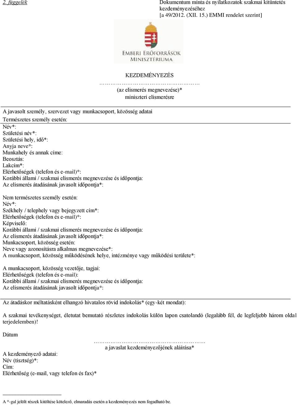 név*: Születési hely, idő*: Anyja neve*: Munkahely és annak címe: Beosztás: Lakcím*: Elérhetőségek (telefon és e-mail)*: Korábbi állami / szakmai elismerés megnevezése és időpontja: Az elismerés