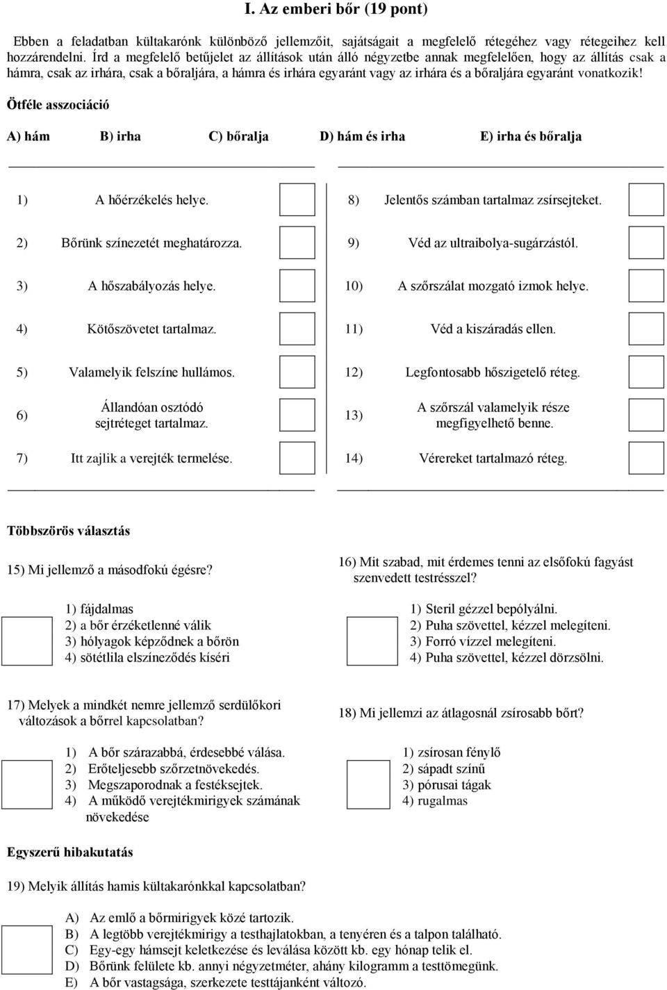 egyaránt vonatkozik! Ötféle asszociáció A) hám B) irha C) bőralja D) hám és irha E) irha és bőralja 1) A hőérzékelés helye. 8) Jelentős számban tartalmaz zsírsejteket.