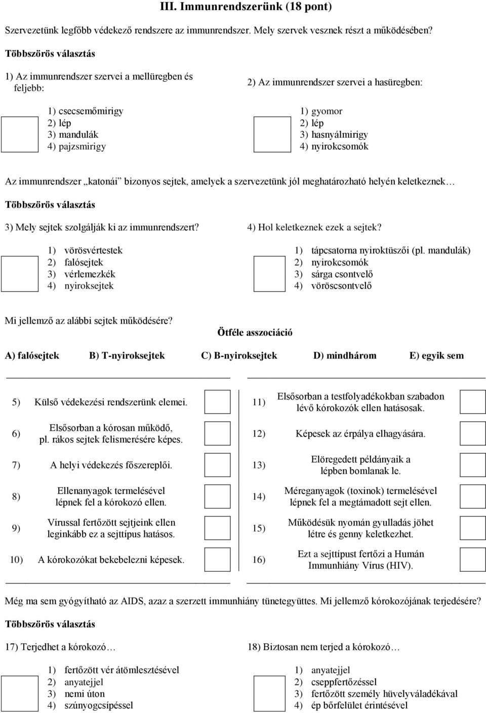 Az immunrendszer katonái bizonyos sejtek, amelyek a szervezetünk jól meghatározható helyén keletkeznek 3) Mely sejtek szolgálják ki az immunrendszert? 4) Hol keletkeznek ezek a sejtek?