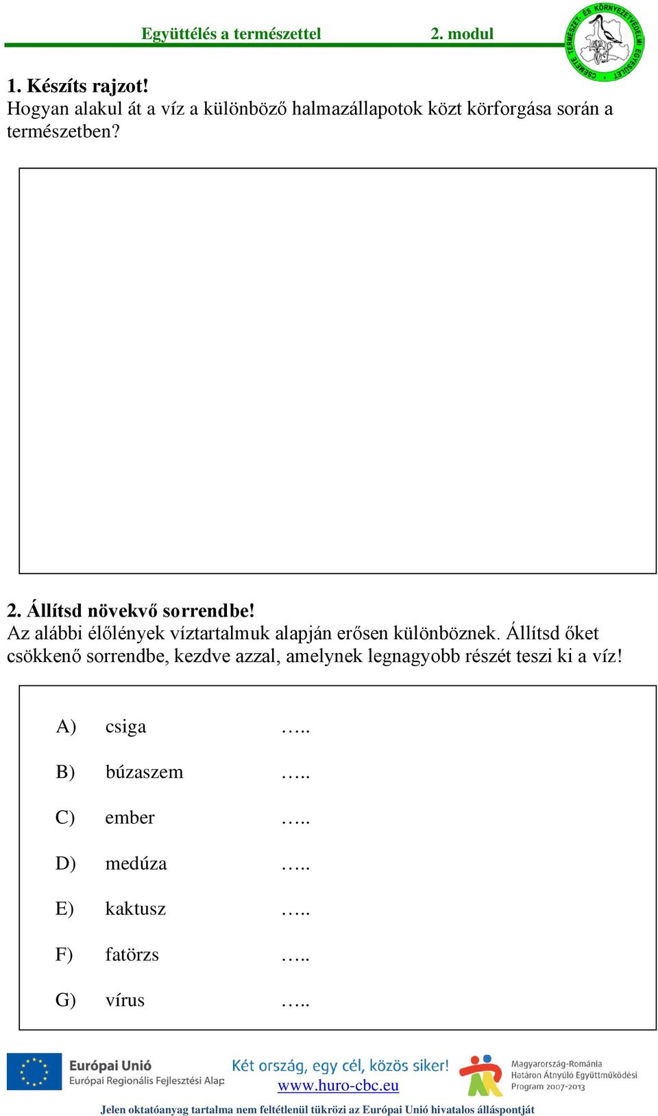 Állítsd növekvő sorrendbe! Az alábbi élőlények víztartalmuk alapján erősen különböznek.