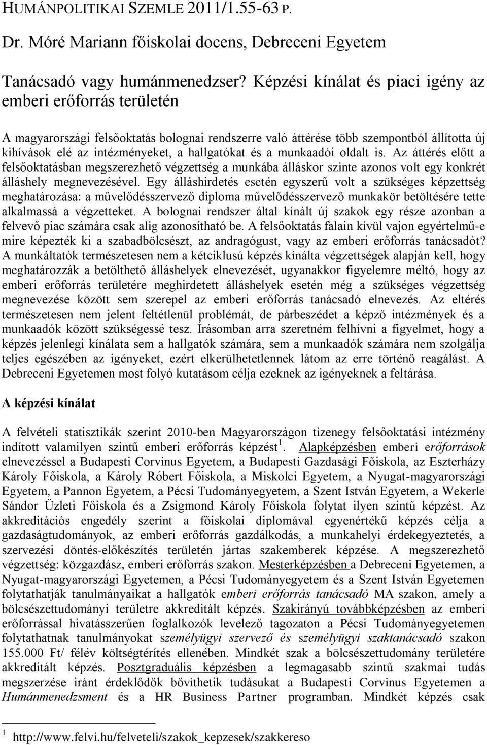 és a munkaadói oldalt is. Az áttérés előtt a felsőoktatásban megszerezhető végzettség a munkába álláskor szinte azonos volt egy konkrét álláshely megnevezésével.