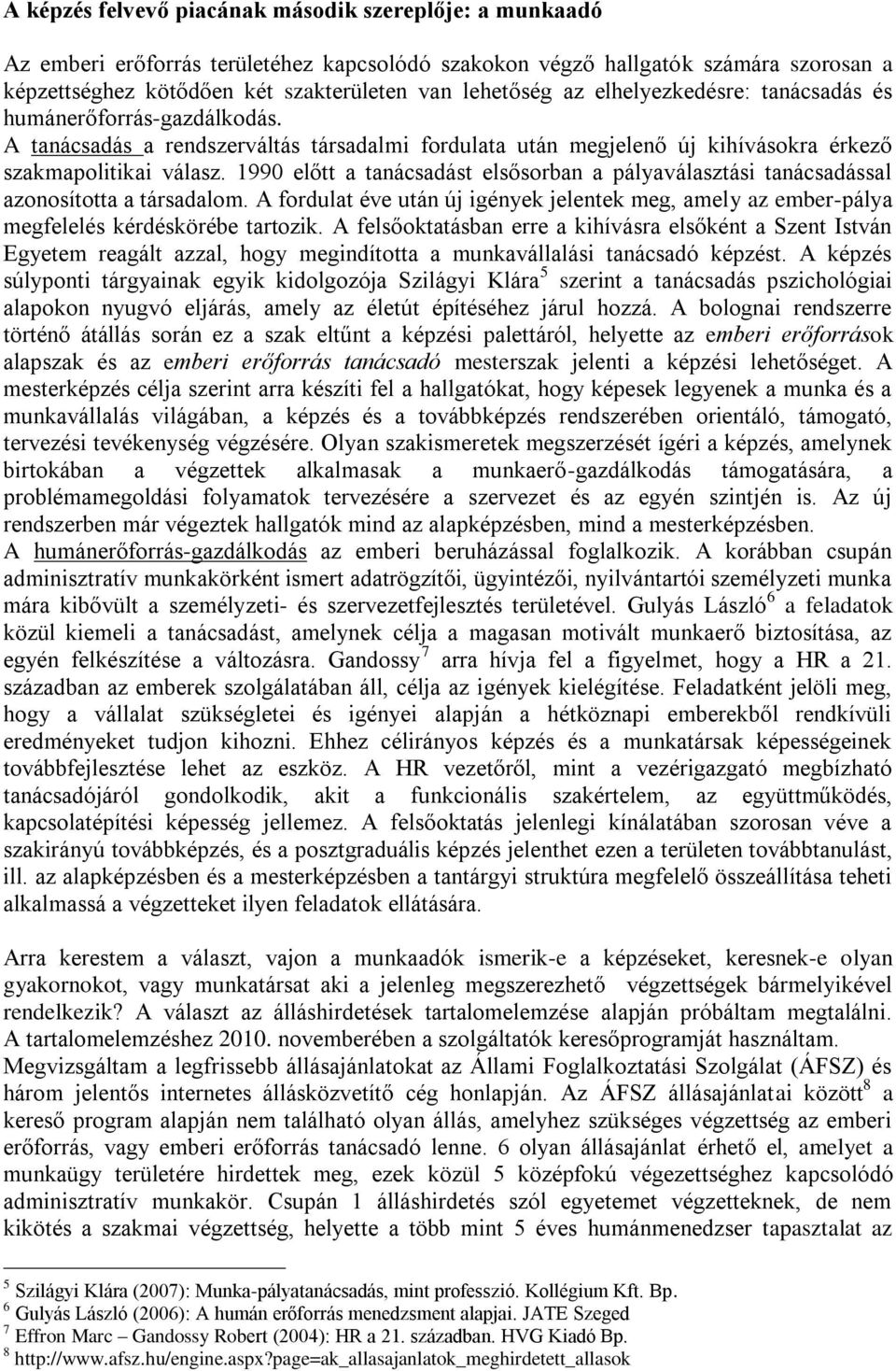 1990 előtt a tanácsadást elsősorban a pályaválasztási tanácsadással azonosította a társadalom. A fordulat éve után új igények jelentek meg, amely az ember-pálya megfelelés kérdéskörébe tartozik.