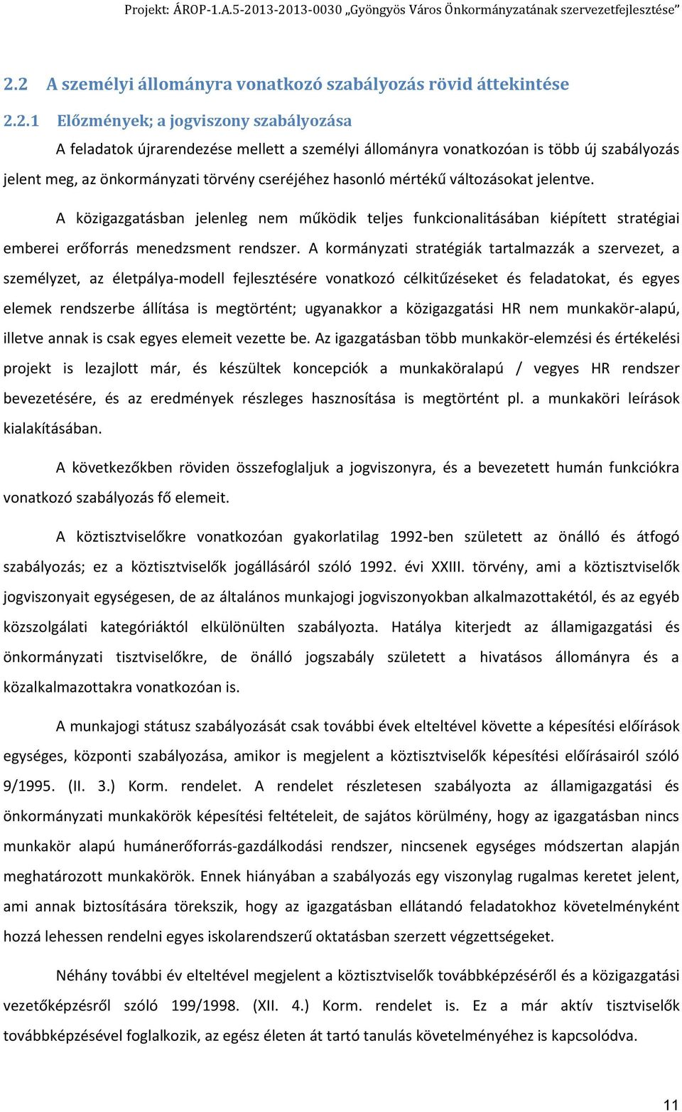 A közigazgatásban jelenleg nem működik teljes funkcionalitásában kiépített stratégiai emberei erőforrás menedzsment rendszer.