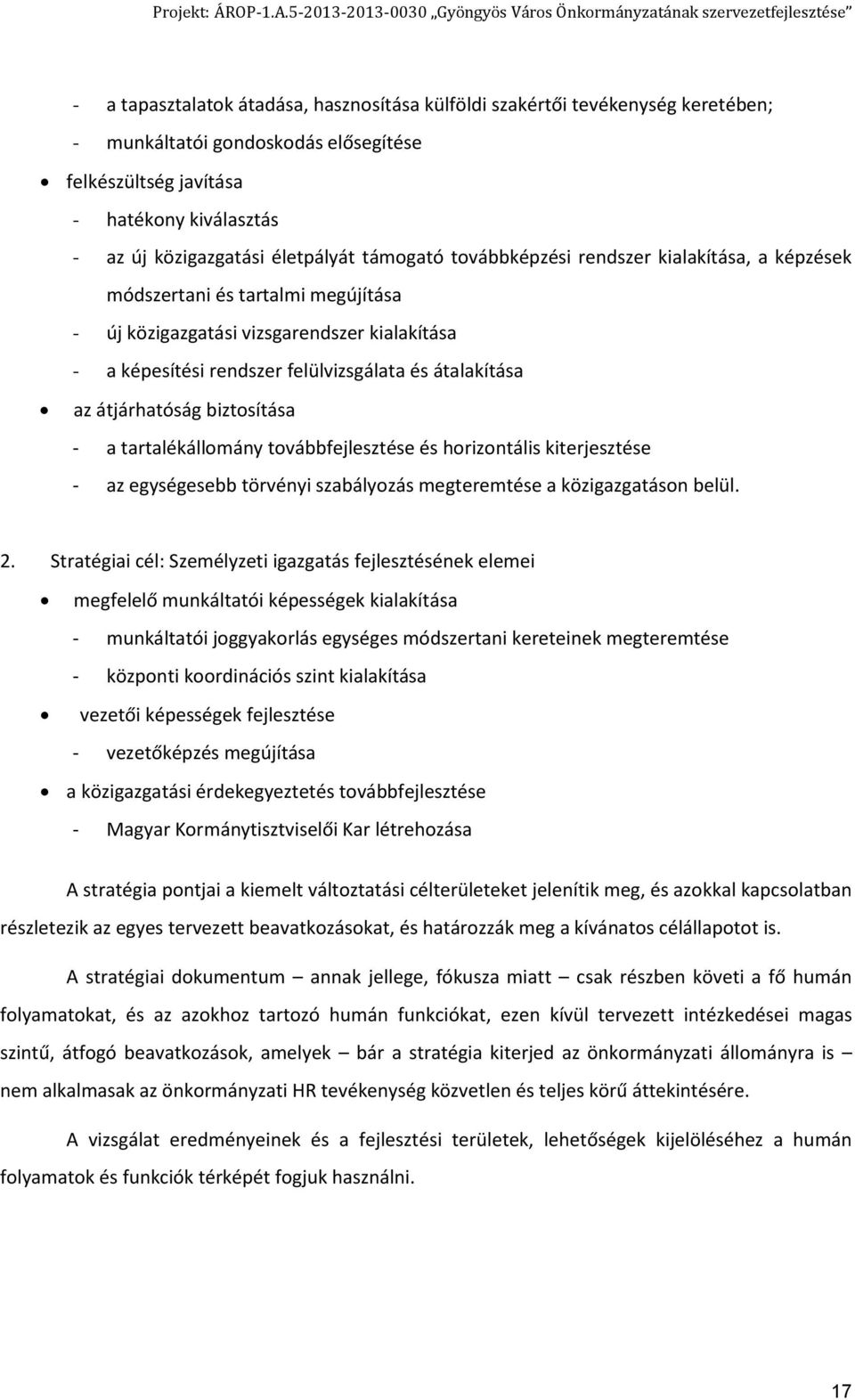 átjárhatóság biztosítása - a tartalékállomány továbbfejlesztése és horizontális kiterjesztése - az egységesebb törvényi szabályozás megteremtése a közigazgatáson belül. 2.