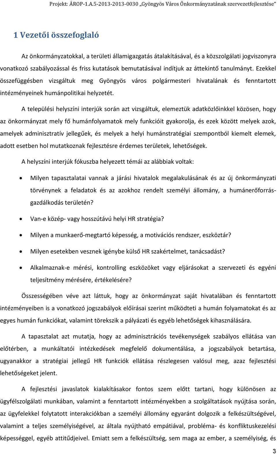 A települési helyszíni interjúk során azt vizsgáltuk, elemeztük adatközlőinkkel közösen, hogy az önkormányzat mely fő humánfolyamatok mely funkcióit gyakorolja, és ezek között melyek azok, amelyek