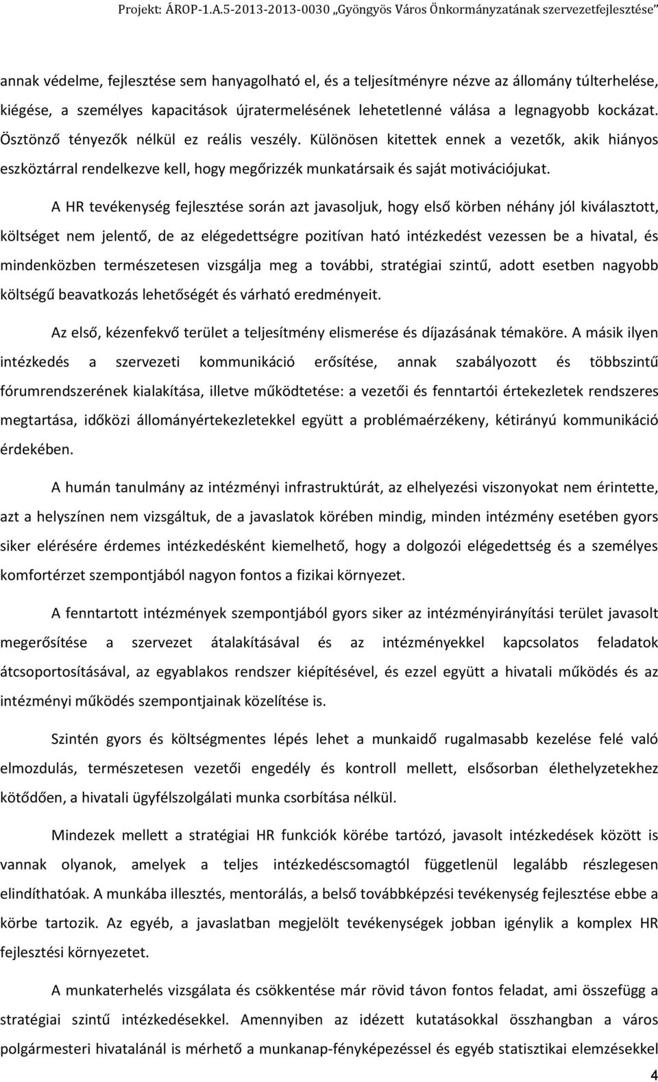 A HR tevékenység fejlesztése során azt javasoljuk, hogy első körben néhány jól kiválasztott, költséget nem jelentő, de az elégedettségre pozitívan ható intézkedést vezessen be a hivatal, és