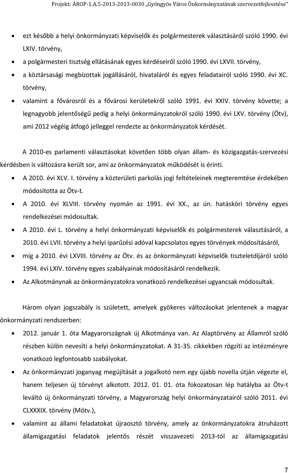 törvény követte; a legnagyobb jelentőségű pedig a helyi önkormányzatokról szóló 1990. évi LXV. törvény (Ötv), ami 2012 végéig átfogó jelleggel rendezte az önkormányzatok kérdését.