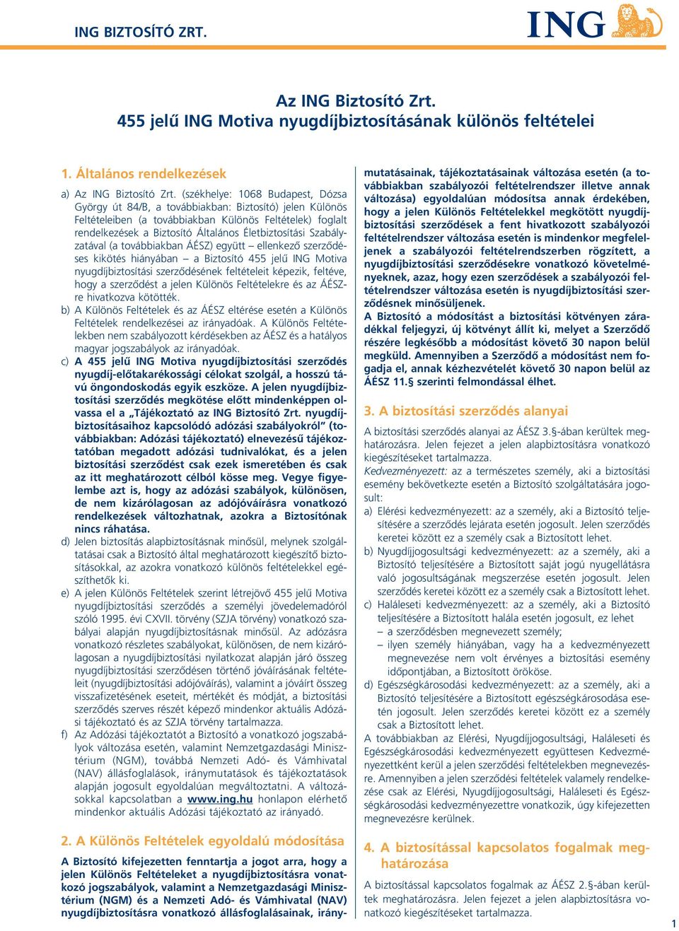 Szabályzatával (a továbbiakban ÁÉSZ) együtt ellenkezô szerzôdéses kikötés hiányában a Biztosító 455 jelû ING Motiva nyugdíjbiztosítási szerzôdésének feltételeit képezik, feltéve, hogy a szerzôdést a