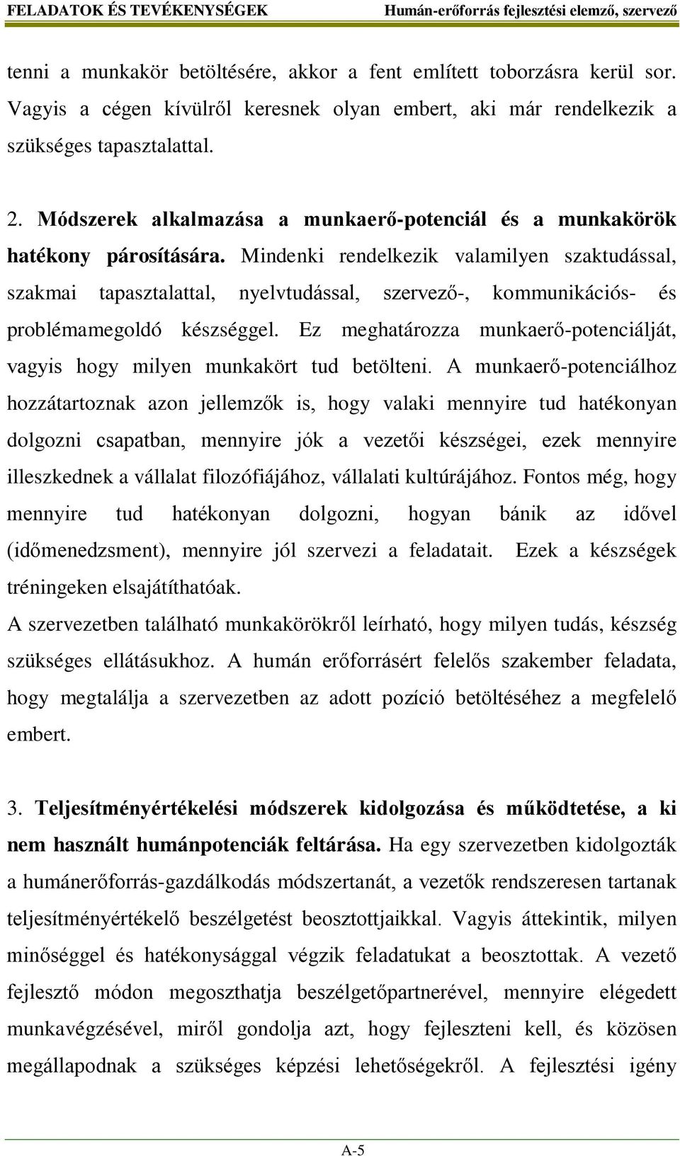 Mindenki rendelkezik valamilyen szaktudással, szakmai tapasztalattal, nyelvtudással, szervező-, kommunikációs- és problémamegoldó készséggel.