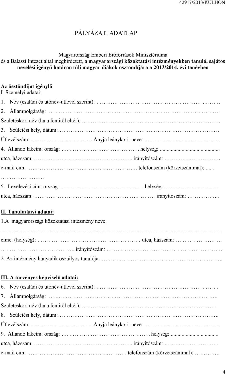 Születési hely, dátum: Útlevélszám:........ Anyja leánykori neve: 4. Állandó lakcím: ország:..... helység:... utca, házszám:.... irányítószám:. e-mail cím:. telefonszám (körzetszámmal):... 5.