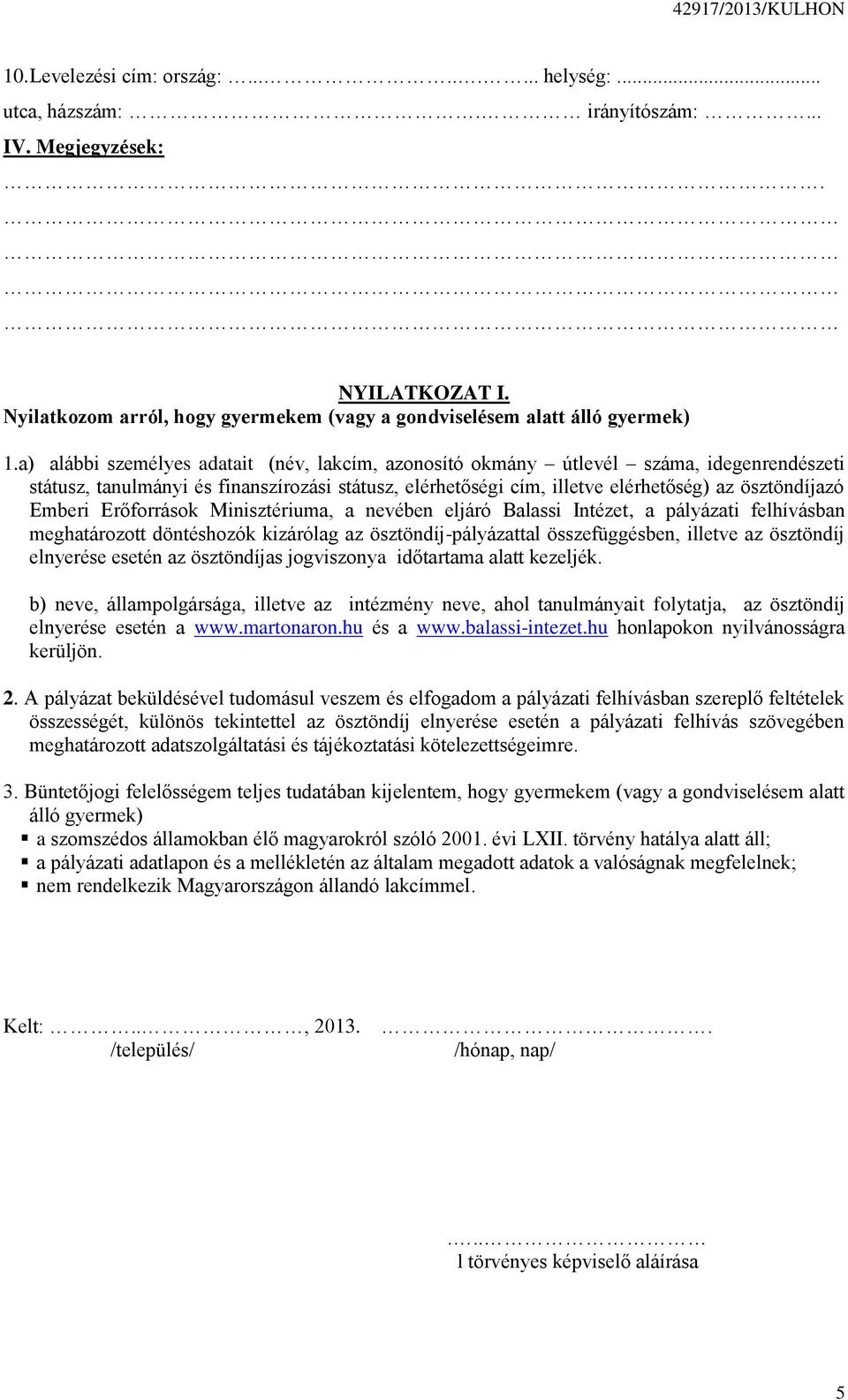 Erőforrások Minisztériuma, a nevében eljáró Balassi Intézet, a pályázati felhívásban meghatározott döntéshozók kizárólag az ösztöndíj-pályázattal összefüggésben, illetve az ösztöndíj elnyerése esetén