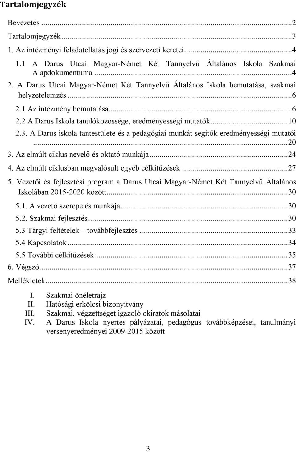 .. 10 2.3. A Darus iskola tantestülete és a pedagógiai munkát segítők eredményességi mutatói... 20 3. Az elmúlt ciklus nevelő és oktató munkája... 24 4.