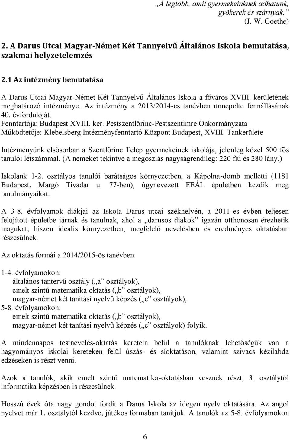 Az intézmény a 2013/2014-es tanévben ünnepelte fennállásának 40. évfordulóját. Fenntartója: Budapest XVIII. ker.