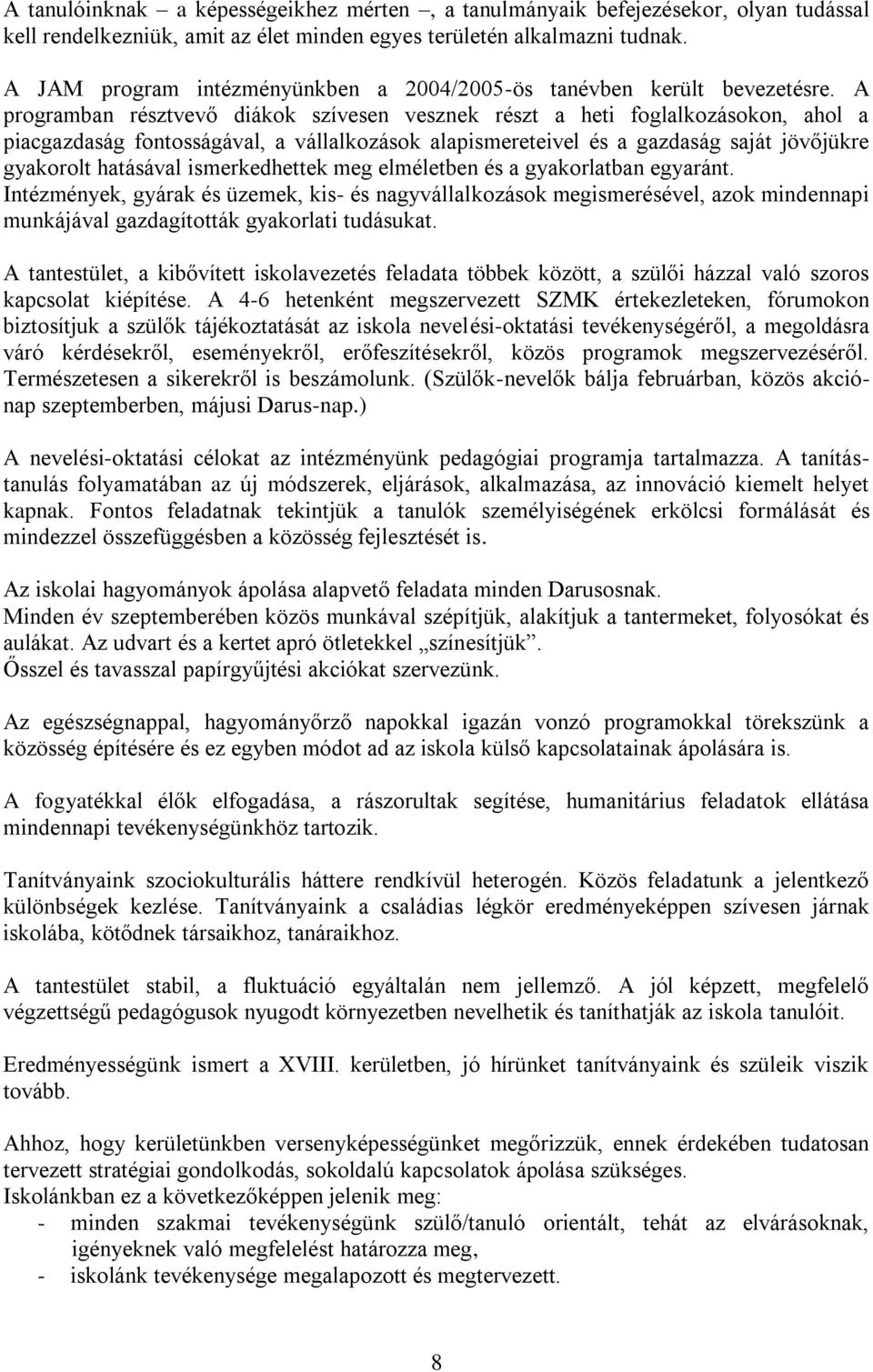 A programban résztvevő diákok szívesen vesznek részt a heti foglalkozásokon, ahol a piacgazdaság fontosságával, a vállalkozások alapismereteivel és a gazdaság saját jövőjükre gyakorolt hatásával