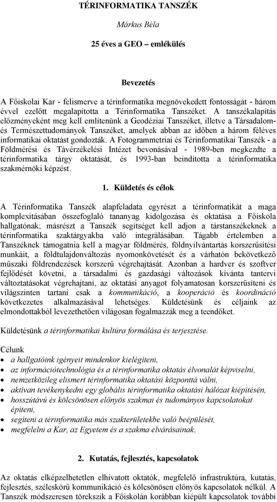 A tanszékalapítás előzményeként meg kell említenünk a Geodéziai Tanszéket, illetve a Társadalomés Természettudományok Tanszéket, amelyek abban az időben a három féléves informatikai oktatást