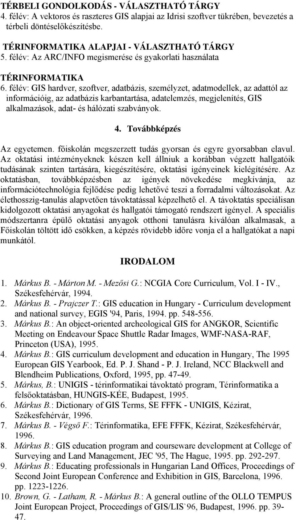 félév: GIS hardver, szoftver, adatbázis, személyzet, adatmodellek, az adattól az információig, az adatbázis karbantartása, adatelemzés, megjelenítés, GIS alkalmazások, adat- és hálózati szabványok. 4.