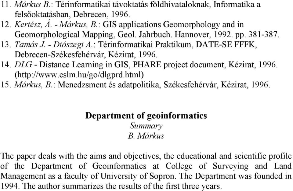 : Térinformatikai Praktikum, DATE-SE FFFK, Debrecen-Székesfehérvár, Kézirat, 1996. 14. DLG - Distance Learning in GIS, PHARE project document, Kézirat, 1996. (http://www.cslm.hu/go/dlgprd.html) 15.