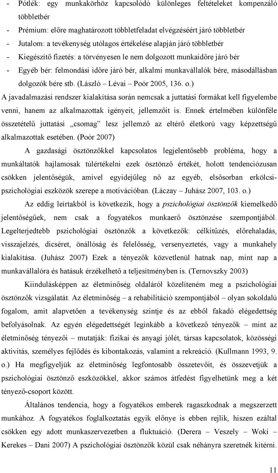 bére stb. (László Lévai Poór 2005, 136. o.) A javadalmazási rendszer kialakítása során nemcsak a juttatási formákat kell figyelembe venni, hanem az alkalmazottak igényeit, jellemzőit is.