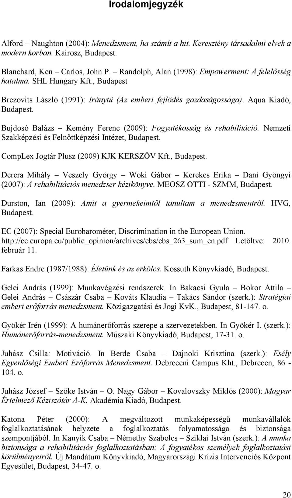 Bujdosó Balázs Kemény Ferenc (2009): Fogyatékosság és rehabilitáció. Nemzeti Szakképzési és Felnőttképzési Intézet, Budapest.