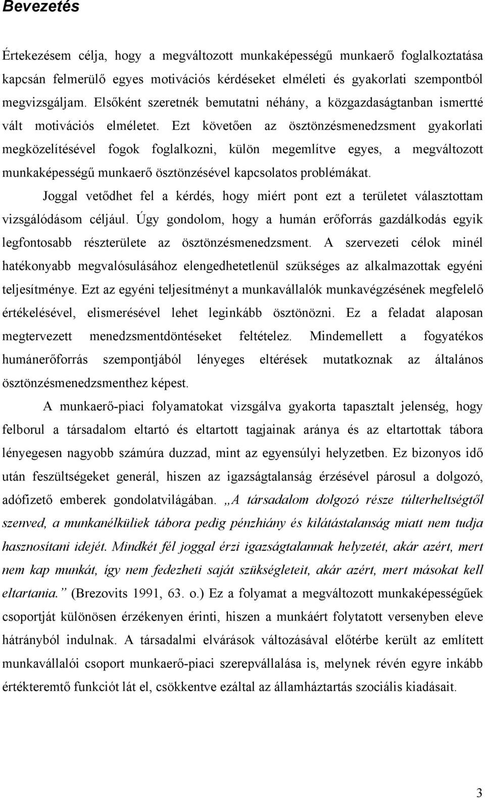 Ezt követően az ösztönzésmenedzsment gyakorlati megközelítésével fogok foglalkozni, külön megemlítve egyes, a megváltozott munkaképességű munkaerő ösztönzésével kapcsolatos problémákat.