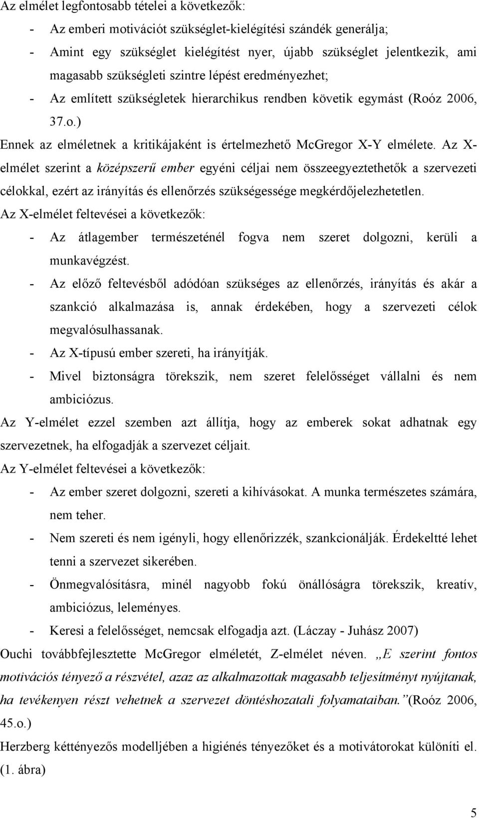 Az X- elmélet szerint a középszerű ember egyéni céljai nem összeegyeztethetők a szervezeti célokkal, ezért az irányítás és ellenőrzés szükségessége megkérdőjelezhetetlen.