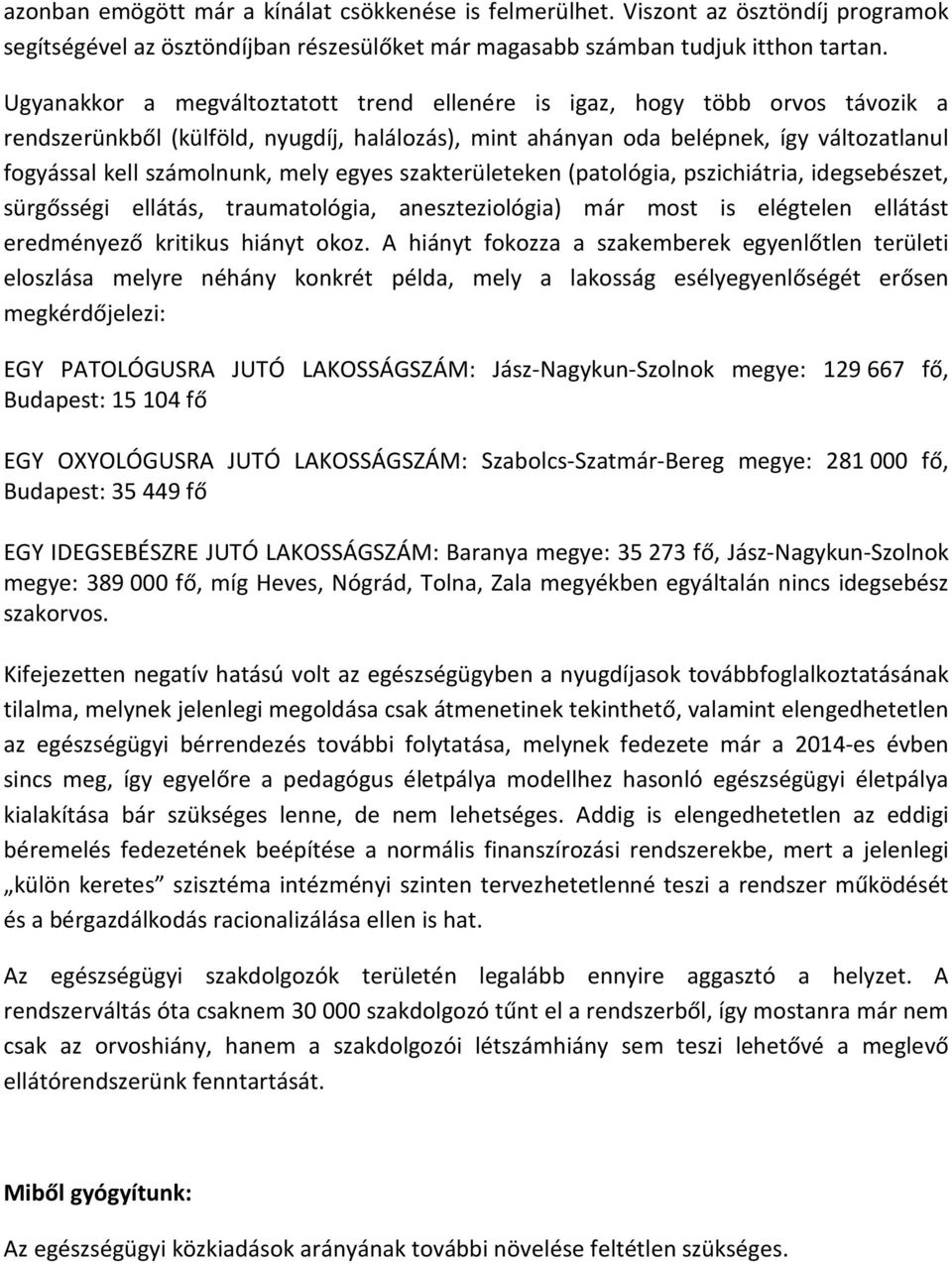 mely egyes szakterületeken (patológia, pszichiátria, idegsebészet, sürgősségi ellátás, traumatológia, aneszteziológia) már most is elégtelen ellátást eredményező kritikus hiányt okoz.