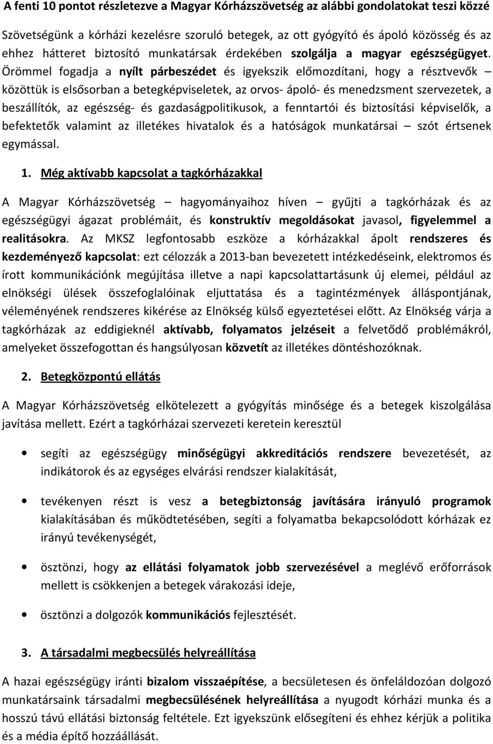 Örömmel fogadja a nyílt párbeszédet és igyekszik előmozdítani, hogy a résztvevők közöttük is elsősorban a betegképviseletek, az orvos- ápoló- és menedzsment szervezetek, a beszállítók, az egészség-