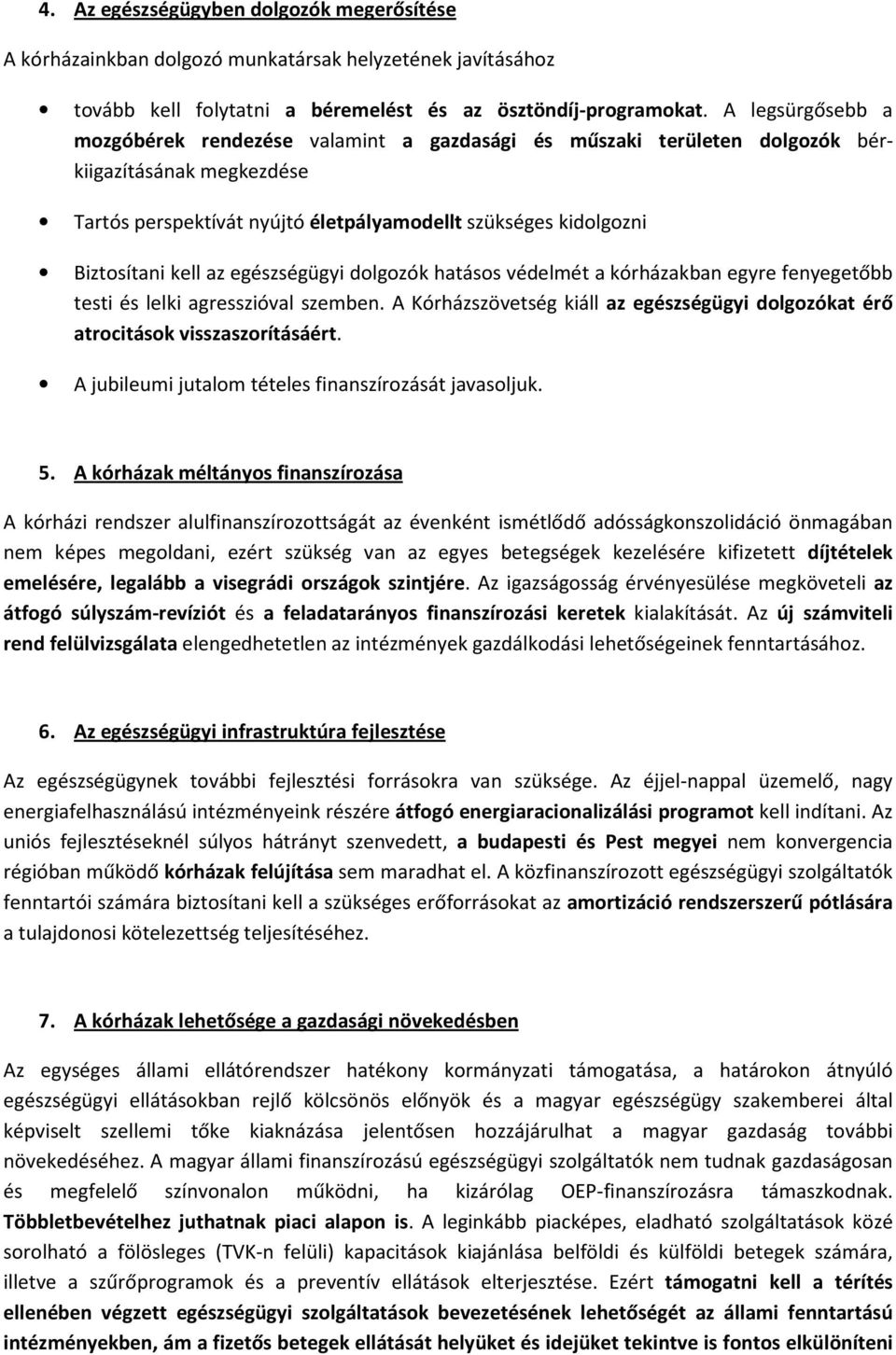 az egészségügyi dolgozók hatásos védelmét a kórházakban egyre fenyegetőbb testi és lelki agresszióval szemben. A Kórházszövetség kiáll az egészségügyi dolgozókat érő atrocitások visszaszorításáért.