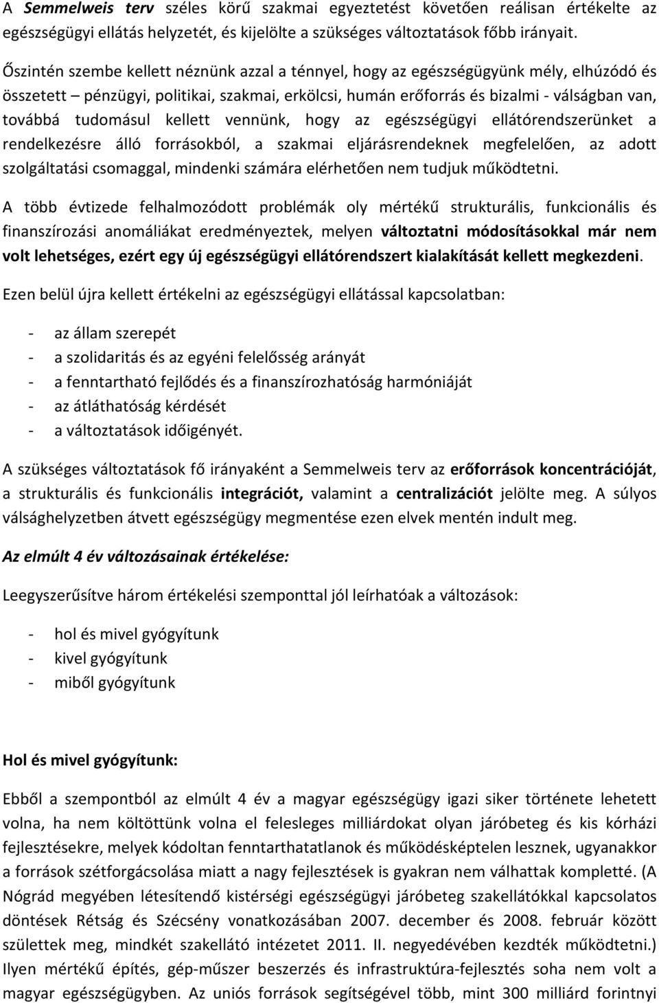 tudomásul kellett vennünk, hogy az egészségügyi ellátórendszerünket a rendelkezésre álló forrásokból, a szakmai eljárásrendeknek megfelelően, az adott szolgáltatási csomaggal, mindenki számára