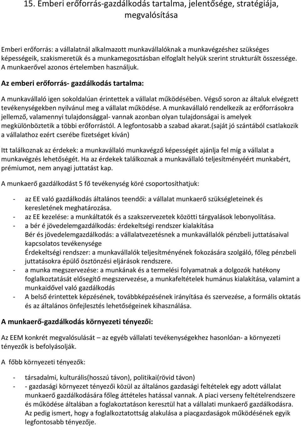 Az emberi erőforrás- gazdálkodás tartalma: A munkavállaló igen sokoldalúan érintettek a vállalat működésében. Végső soron az általuk elvégzett tevékenységekben nyilvánul meg a vállalat működése.