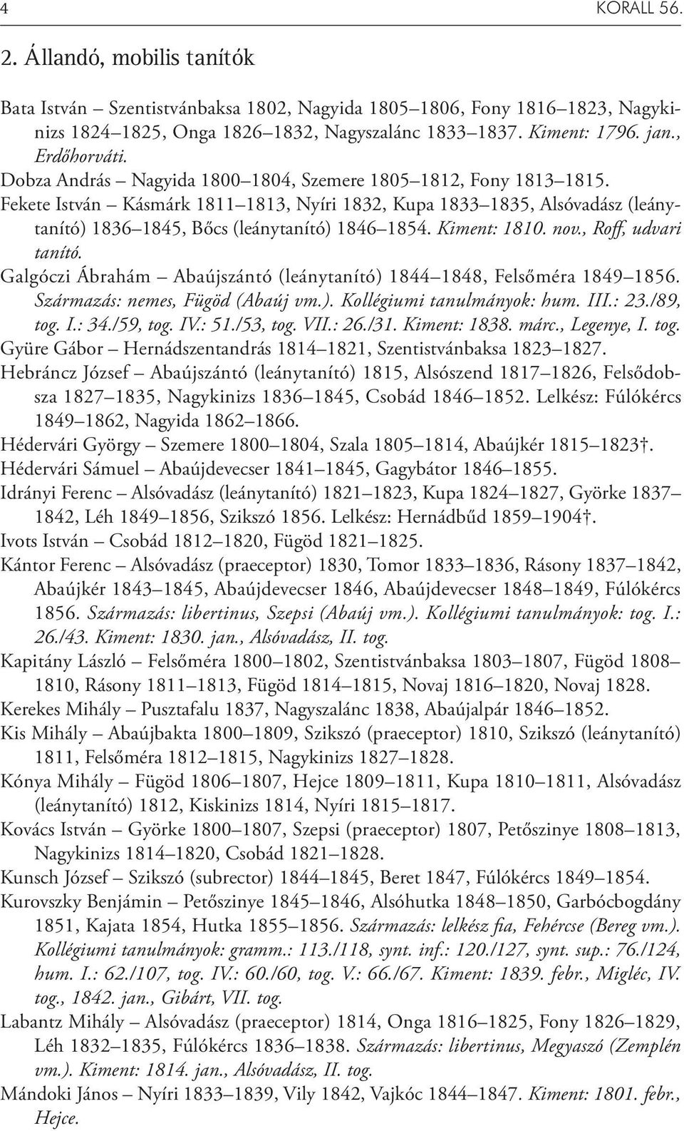 Fekete István Kásmárk 1811 1813, Nyíri 1832, Kupa 1833 1835, Alsóvadász (leánytanító) 1836 1845, Bőcs (leánytanító) 1846 1854. Kiment: 1810. nov., Roff, udvari tanító.