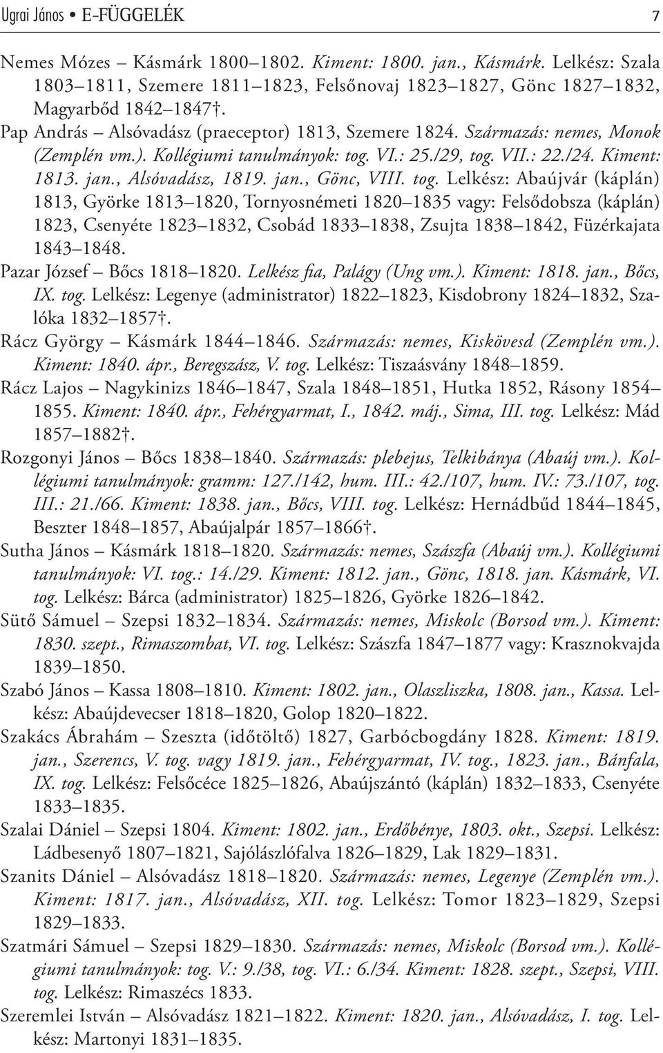 tog. Lelkész: Abaújvár (káplán) 1813, Györke 1813 1820, Tornyosnémeti 1820 1835 vagy: Felsődobsza (káplán) 1823, Csenyéte 1823 1832, Csobád 1833 1838, Zsujta 1838 1842, Füzérkajata 1843 1848.