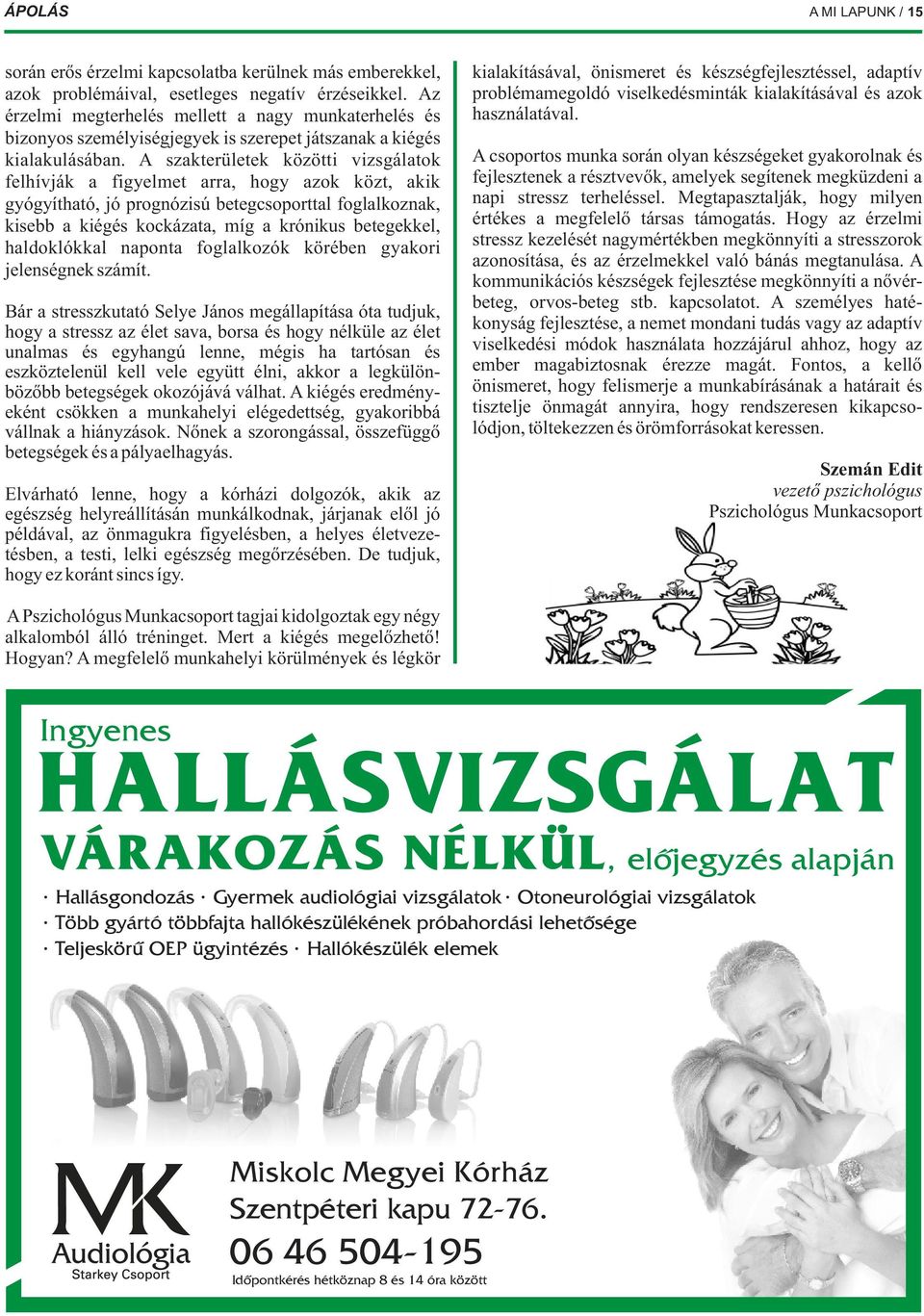 A szakterületek közötti vizsgálatok felhívják a figyelmet arra, hogy azok közt, akik gyógyítható, jó prognózisú betegcsoporttal foglalkoznak, kisebb a kiégés kockázata, míg a krónikus betegekkel,