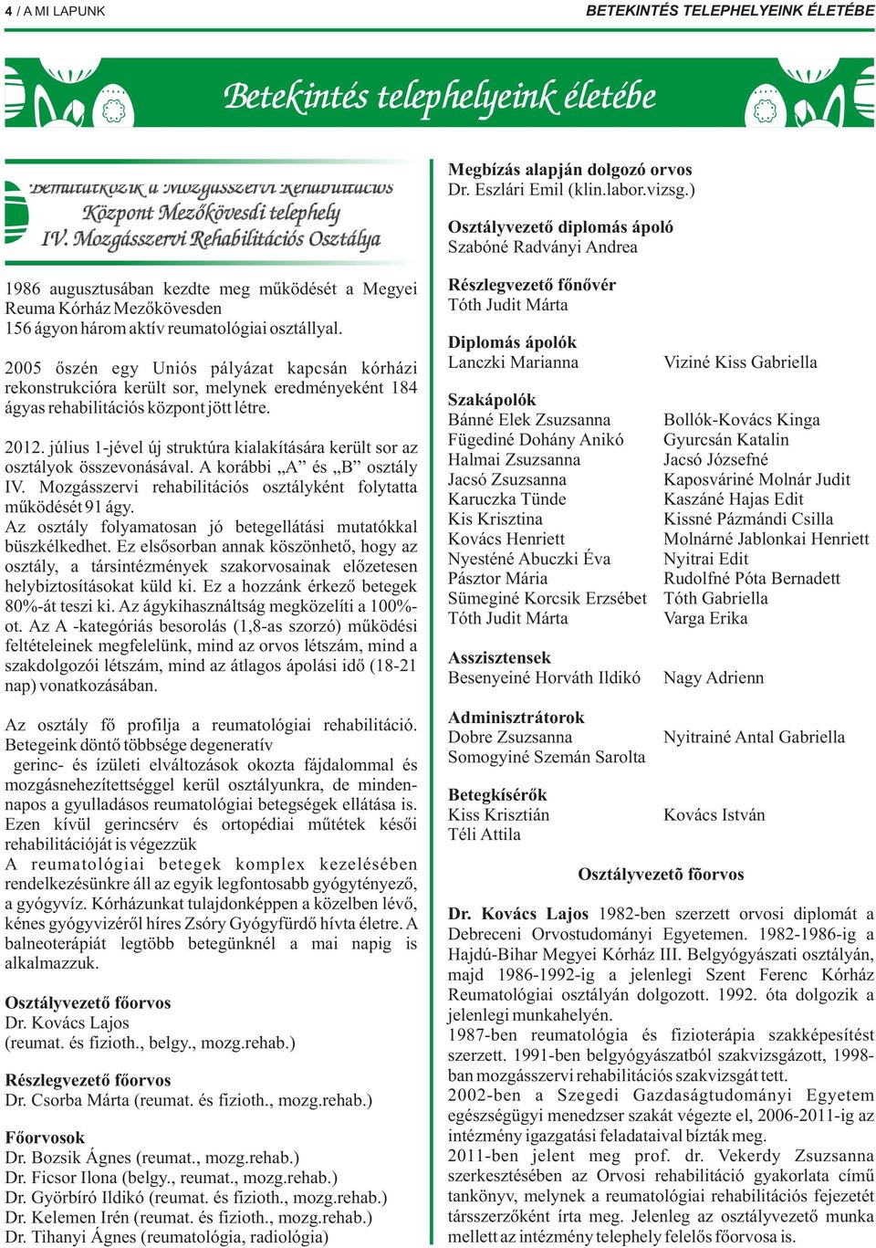 2005 őszén egy Uniós pályázat kapcsán kórházi rekonstrukcióra került sor, melynek eredményeként 184 ágyas rehabilitációs központ jött létre. 2012.