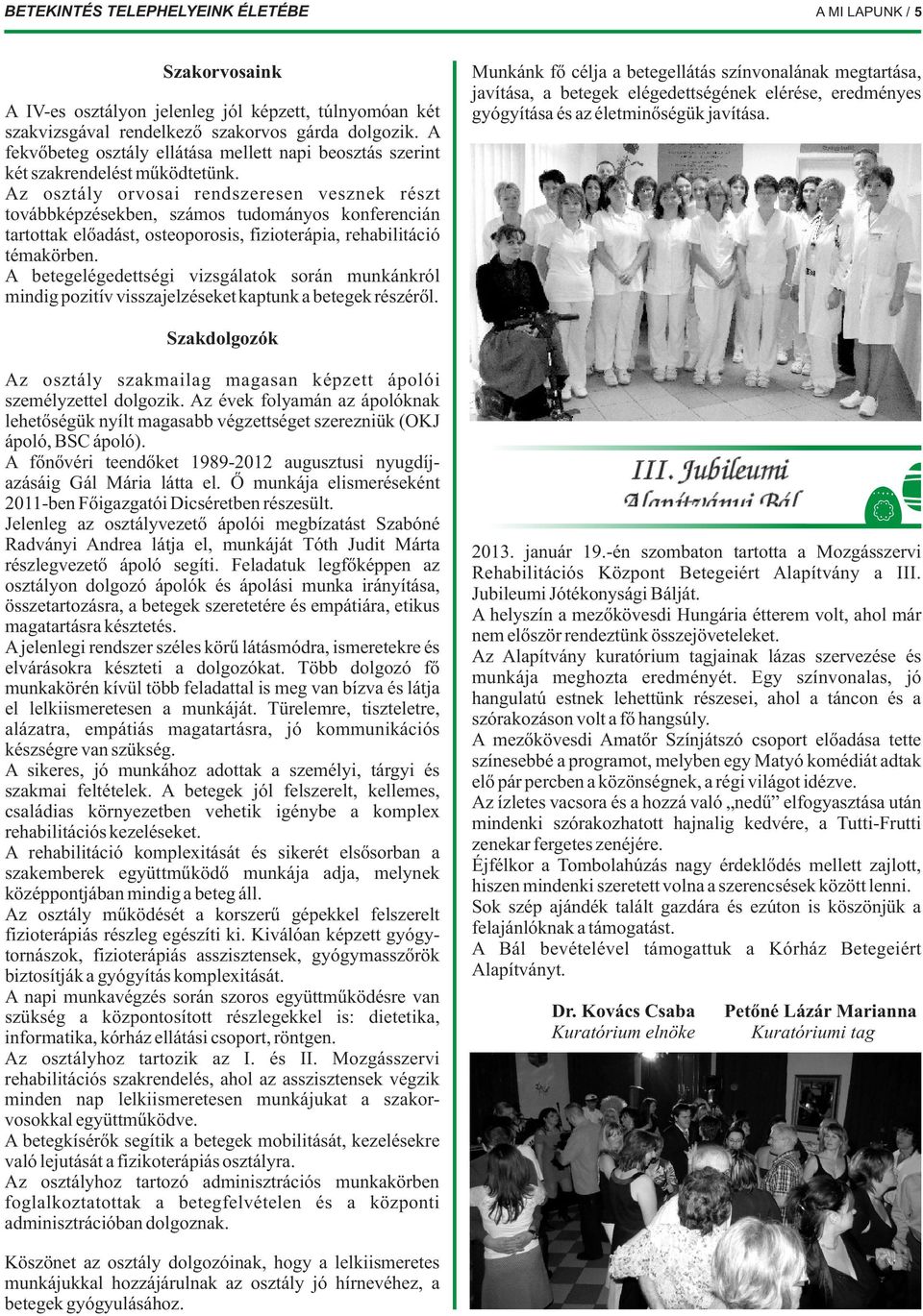 Az osztály orvosai rendszeresen vesznek részt továbbképzésekben, számos tudományos konferencián tartottak előadást, osteoporosis, fizioterápia, rehabilitáció témakörben.