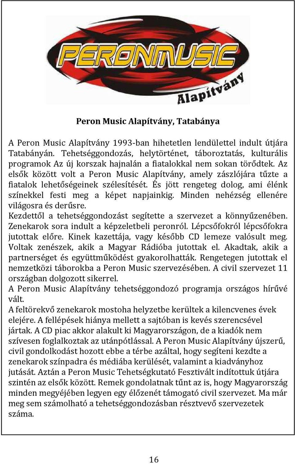 Az elsők között volt a Peron Music Alapítvány, amely zászlójára tűzte a fiatalok lehetőségeinek szélesítését. És jött rengeteg dolog, ami élénk színekkel festi meg a képet napjainkig.