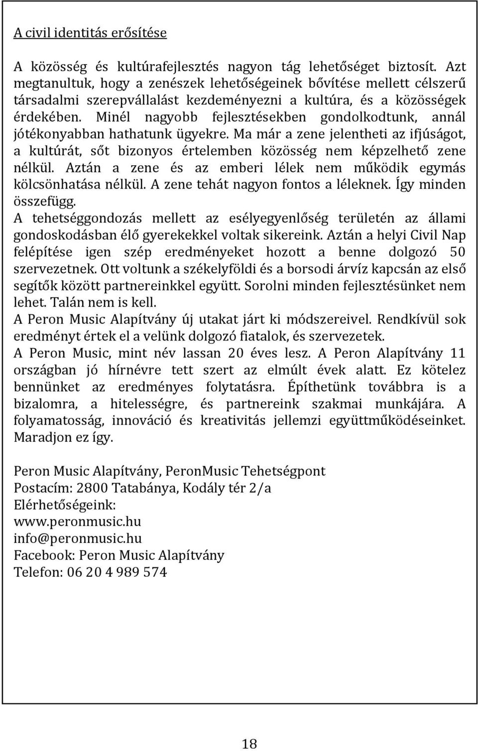 Minél nagyobb fejlesztésekben gondolkodtunk, annál jótékonyabban hathatunk ügyekre. Ma már a zene jelentheti az ifjúságot, a kultúrát, sőt bizonyos értelemben közösség nem képzelhető zene nélkül.